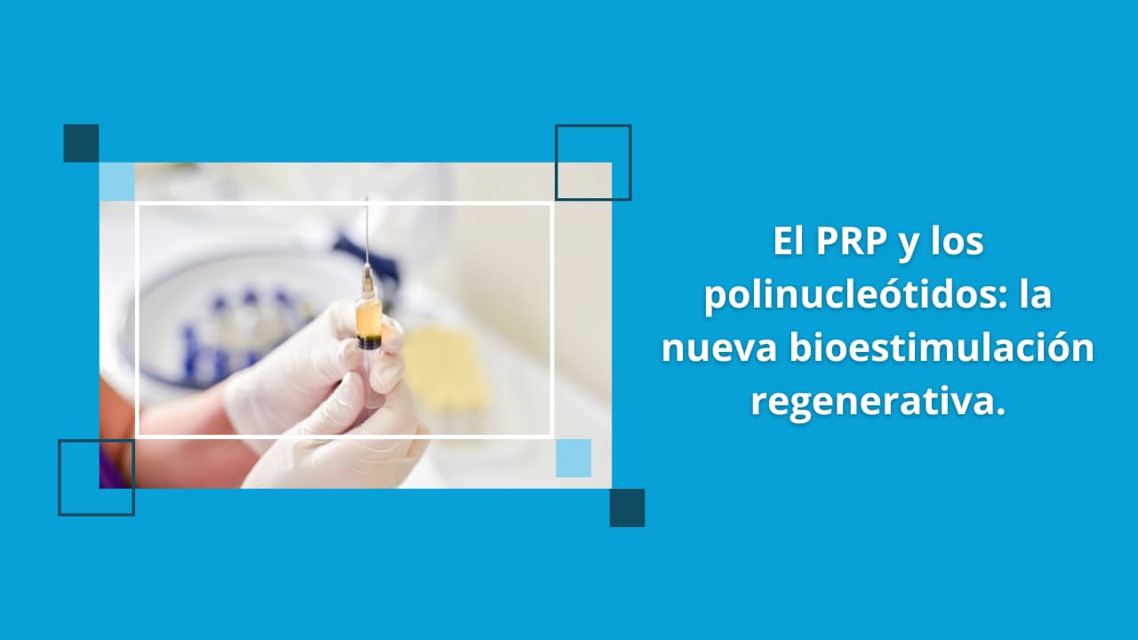 El PRP y los polinucleotidos la nueva bioestimulacion regenerativa