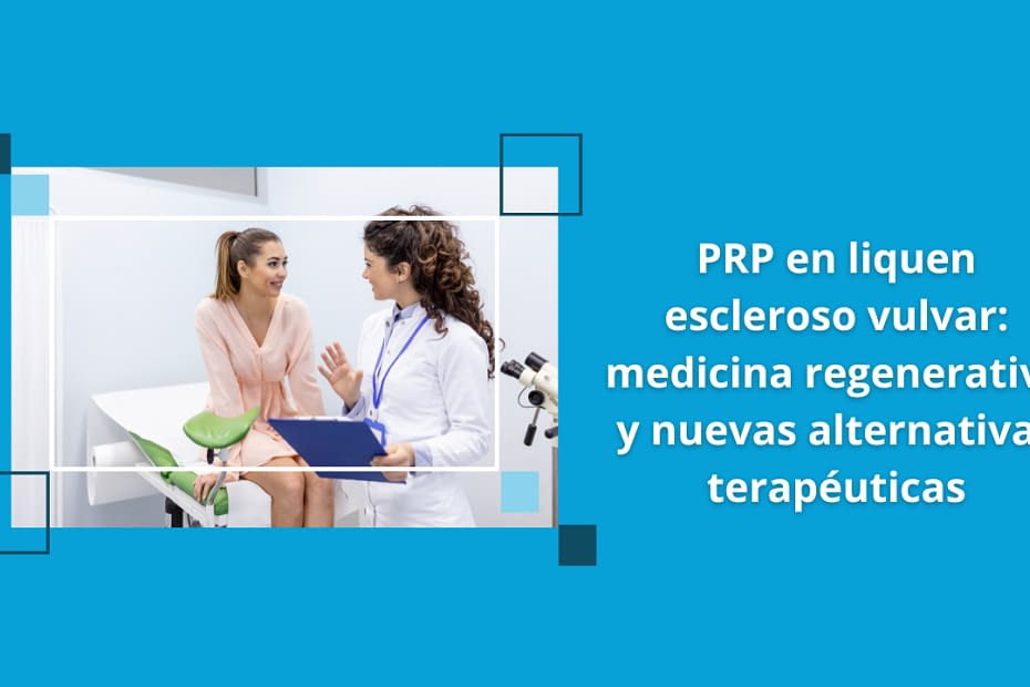 PRP en liquen escleroso vulvar dentro de tratamientos de medicina regenerativa femenina